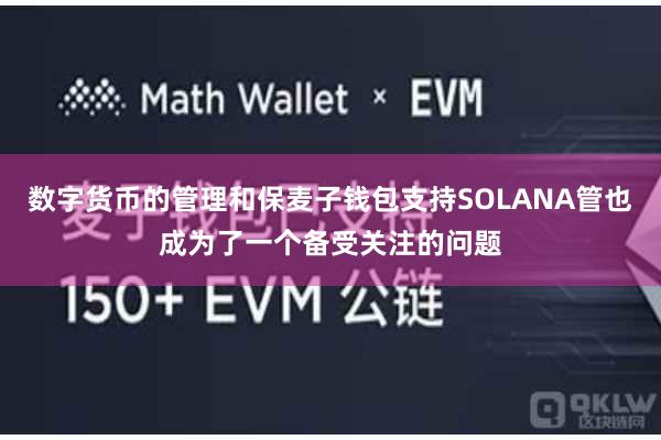 数字货币的管理和保麦子钱包支持SOLANA管也成为了一个备受关注的问题