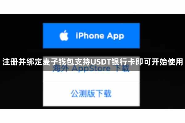 注册并绑定麦子钱包支持USDT银行卡即可开始使用