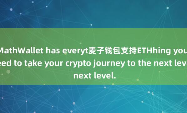 MathWallet has everyt麦子钱包支持ETHhing you need to take your crypto journey to the next level.